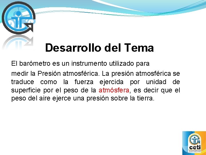 Desarrollo del Tema El barómetro es un instrumento utilizado para medir la Presión atmosférica.