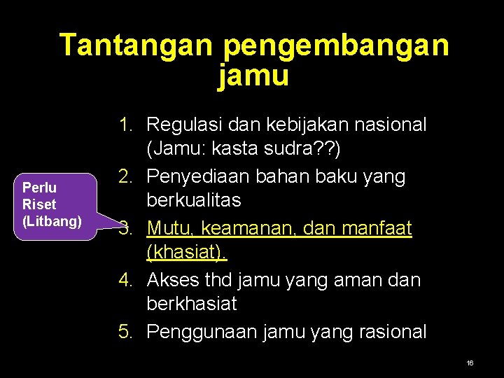 Tantangan pengembangan jamu Perlu Riset (Litbang) 1. Regulasi dan kebijakan nasional (Jamu: kasta sudra?