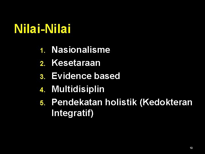 Nilai-Nilai 1. 2. 3. 4. 5. Nasionalisme Kesetaraan Evidence based Multidisiplin Pendekatan holistik (Kedokteran