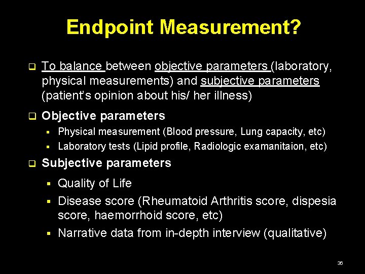 Endpoint Measurement? q To balance between objective parameters (laboratory, physical measurements) and subjective parameters