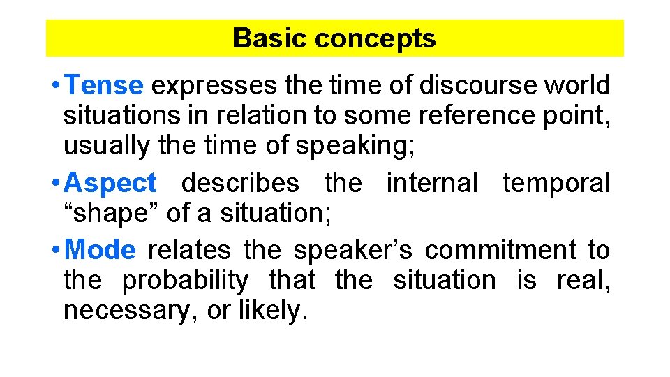 Basic concepts • Tense expresses the time of discourse world situations in relation to