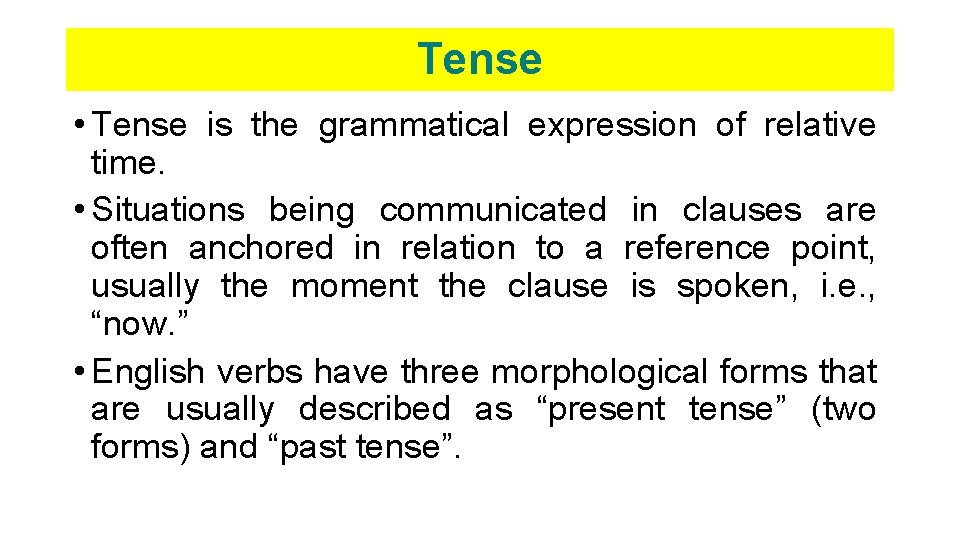 Tense • Tense is the grammatical expression of relative time. • Situations being communicated