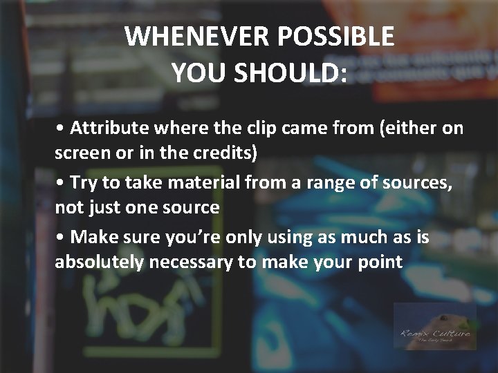 WHENEVER POSSIBLE YOU SHOULD: • Attribute where the clip came from (either on screen