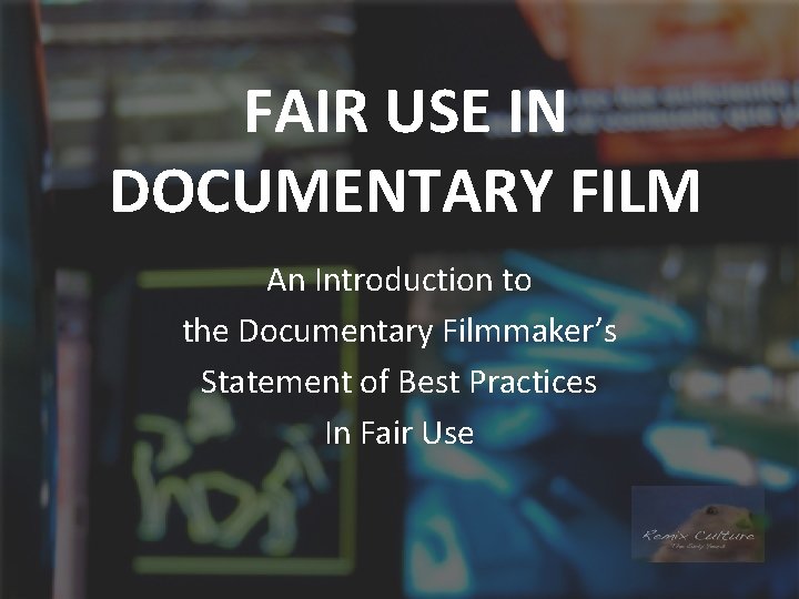 FAIR USE IN DOCUMENTARY FILM An Introduction to the Documentary Filmmaker’s Statement of Best