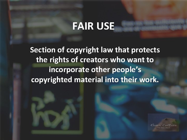 FAIR USE Section of copyright law that protects the rights of creators who want