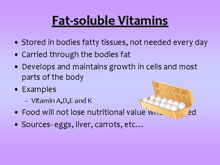 Fat-soluble Vitamins • Stored in bodies fatty tissues, not needed every day • Carried