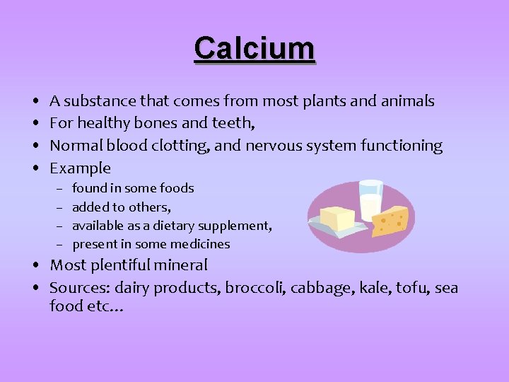 Calcium • • A substance that comes from most plants and animals For healthy