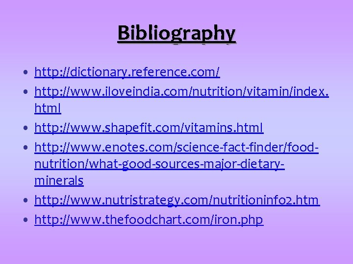 Bibliography • http: //dictionary. reference. com/ • http: //www. iloveindia. com/nutrition/vitamin/index. html • http: