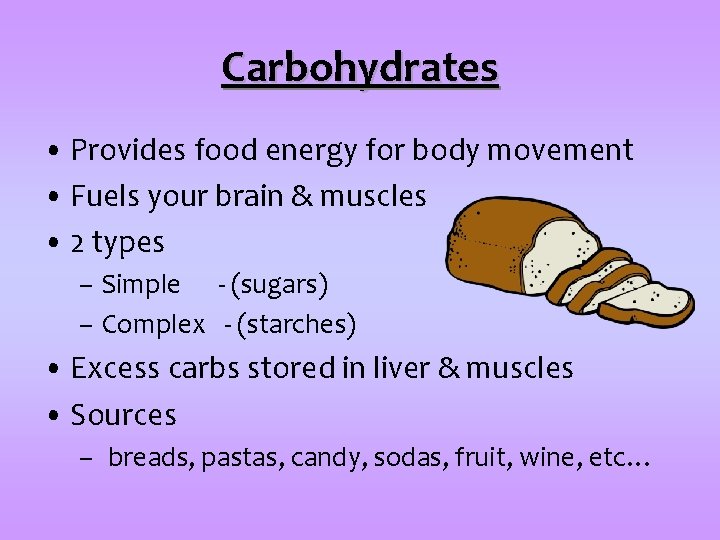 Carbohydrates • Provides food energy for body movement • Fuels your brain & muscles