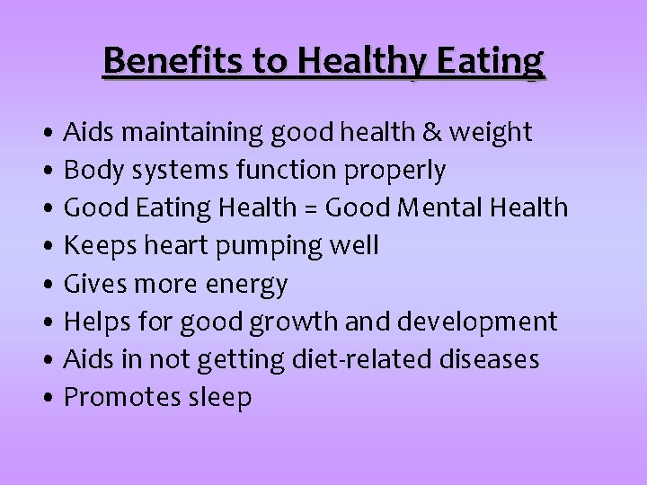 Benefits to Healthy Eating • Aids maintaining good health & weight • Body systems