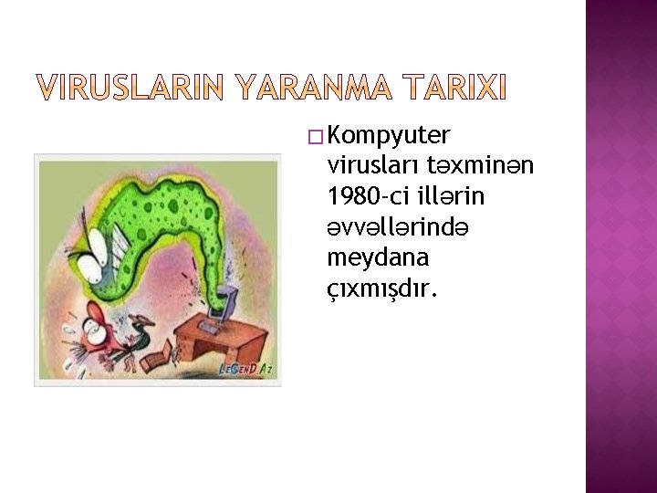 � Kompyuter virusları təxminən 1980 -ci illərin əvvəllərində meydana çıxmışdır. 