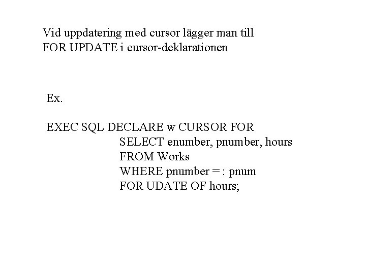Vid uppdatering med cursor lägger man till FOR UPDATE i cursor-deklarationen Ex. EXEC SQL
