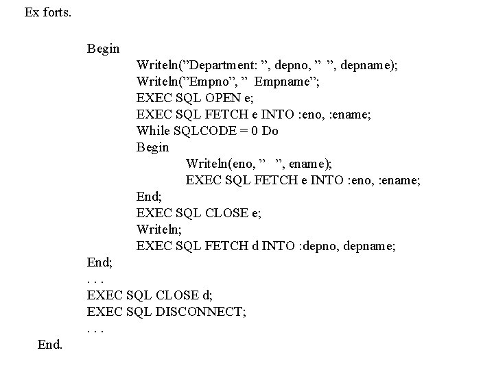 Ex forts. Begin Writeln(”Department: ”, depno, ” ”, depname); Writeln(”Empno”, ” Empname”; EXEC SQL