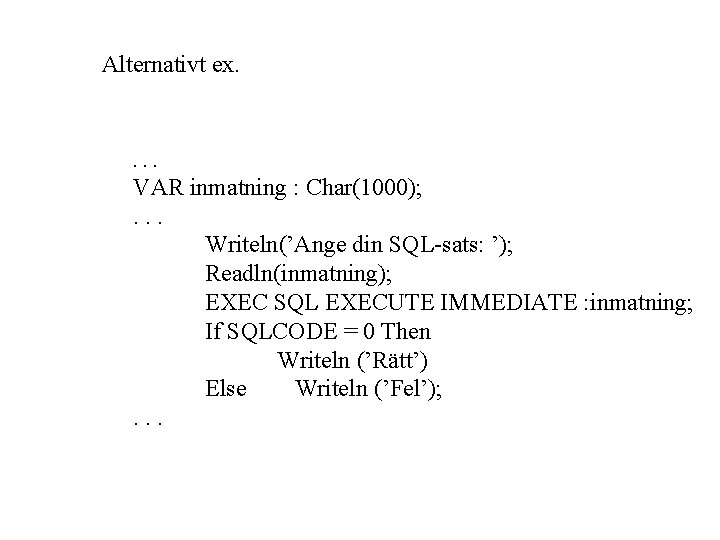 Alternativt ex. . VAR inmatning : Char(1000); . . . Writeln(’Ange din SQL-sats: ’);