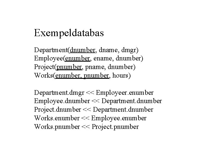 Exempeldatabas Department(dnumber, dname, dmgr) Employee(enumber, ename, dnumber) Project(pnumber, pname, dnumber) Works(enumber, pnumber, hours) Department.