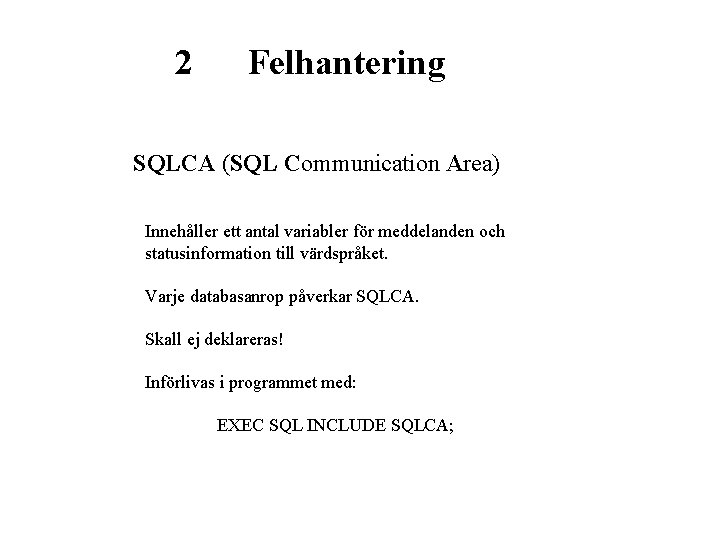 2 Felhantering SQLCA (SQL Communication Area) Innehåller ett antal variabler för meddelanden och statusinformation