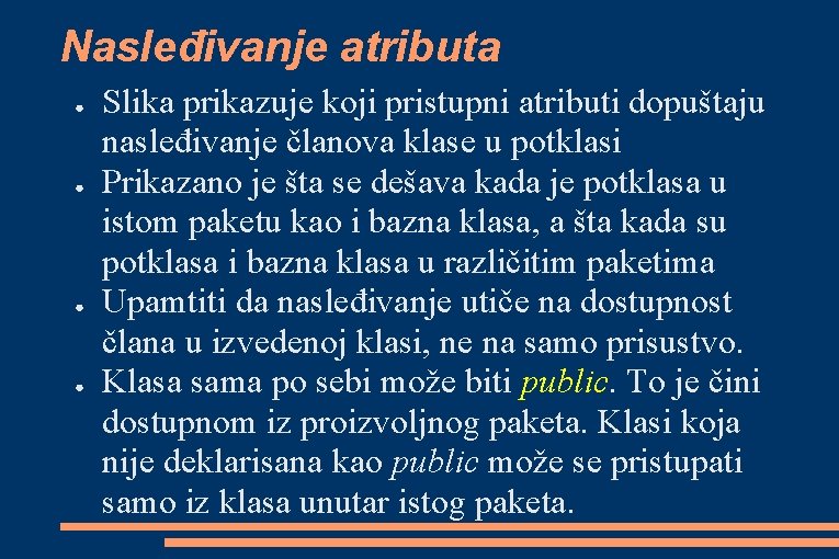 Nasleđivanje atributa ● ● Slika prikazuje koji pristupni atributi dopuštaju nasleđivanje članova klase u