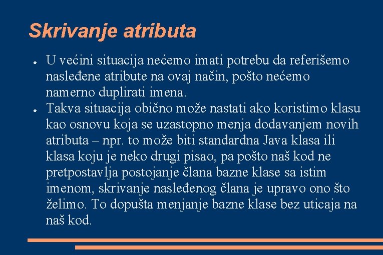 Skrivanje atributa ● ● U većini situacija nećemo imati potrebu da referišemo nasleđene atribute