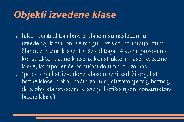 Objekti izvedene klase ● ● Iako konstruktori bazne klase nisu nasleđeni u izvedenoj klasi,