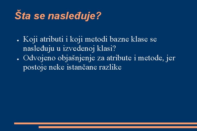 Šta se nasleđuje? ● ● Koji atributi i koji metodi bazne klase se nasleđuju Šta se nasleđuje? ● ● Koji atributi i koji metodi bazne klase se nasleđuju