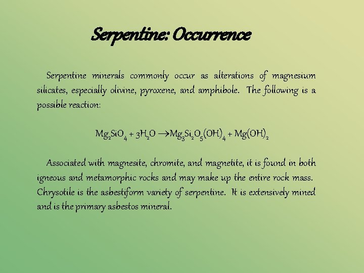 Serpentine: Occurrence Serpentine minerals commonly occur as alterations of magnesium silicates, especially olivine, pyroxene,