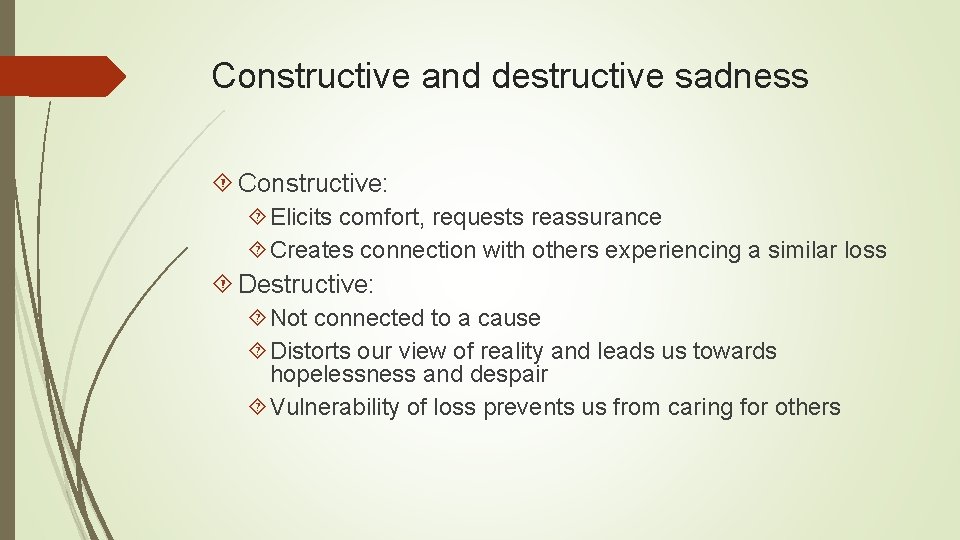 Constructive and destructive sadness Constructive: Elicits comfort, requests reassurance Creates connection with others experiencing