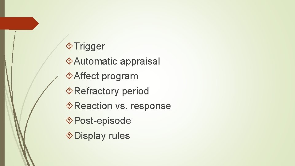  Trigger Automatic appraisal Affect program Refractory period Reaction vs. response Post-episode Display rules
