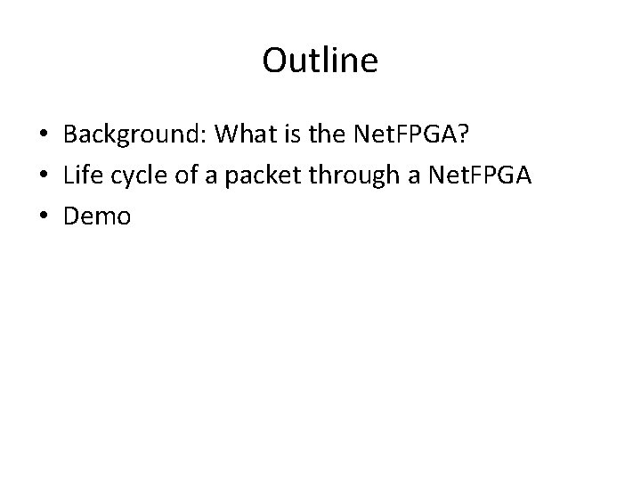 Outline • Background: What is the Net. FPGA? • Life cycle of a packet