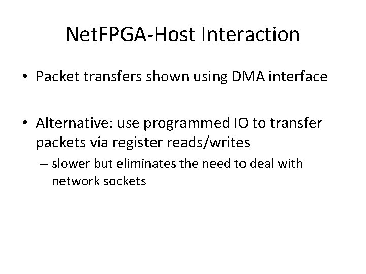 Net. FPGA-Host Interaction • Packet transfers shown using DMA interface • Alternative: use programmed
