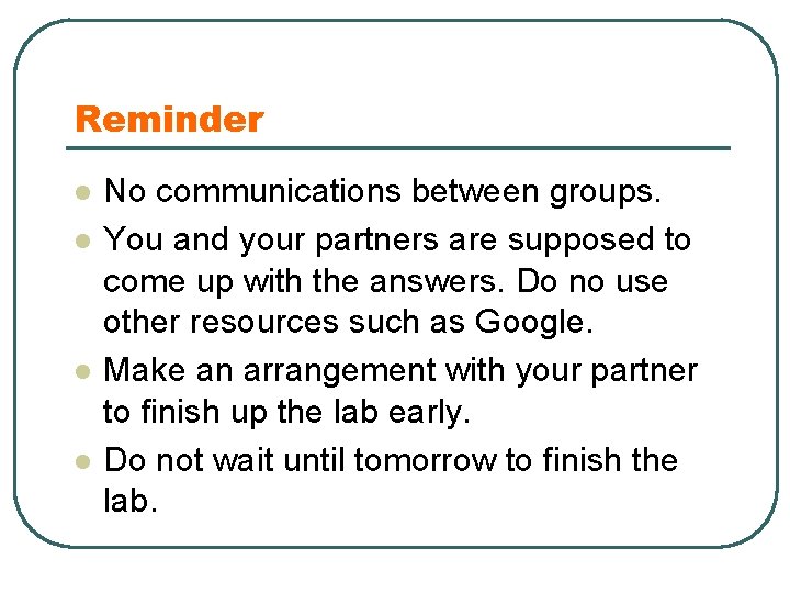 Reminder l l No communications between groups. You and your partners are supposed to