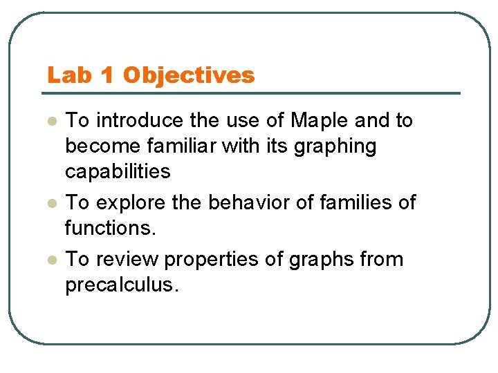 Lab 1 Objectives l l l To introduce the use of Maple and to