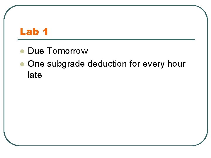 Lab 1 l l Due Tomorrow One subgrade deduction for every hour late 