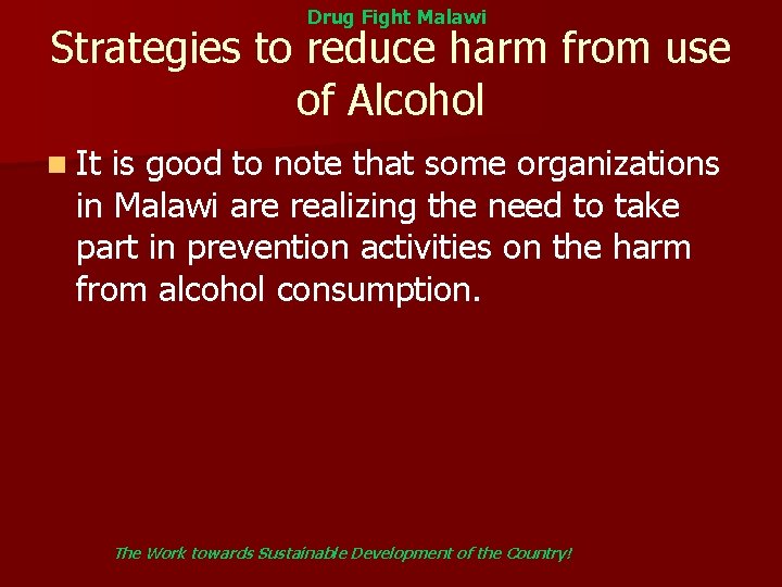 Drug Fight Malawi Strategies to reduce harm from use of Alcohol n It is