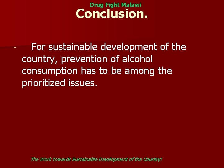 Drug Fight Malawi Conclusion. - For sustainable development of the country, prevention of alcohol