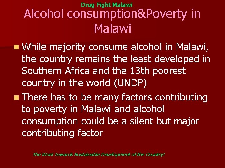 Drug Fight Malawi Alcohol consumption&Poverty in Malawi n While majority consume alcohol in Malawi,