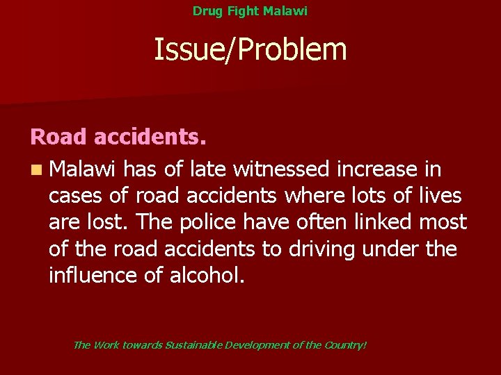 Drug Fight Malawi Issue/Problem Road accidents. n Malawi has of late witnessed increase in