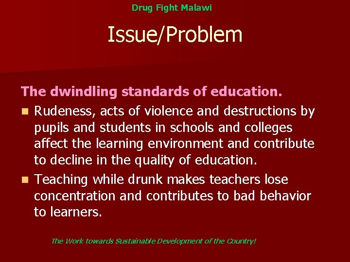 Drug Fight Malawi Issue/Problem The dwindling standards of education. n Rudeness, acts of violence