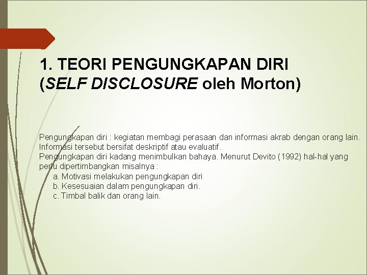 1. TEORI PENGUNGKAPAN DIRI (SELF DISCLOSURE oleh Morton) Pengungkapan diri : kegiatan membagi perasaan