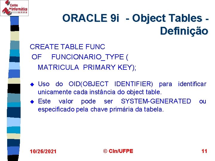 ORACLE 9 i - Object Tables Definição CREATE TABLE FUNC OF FUNCIONARIO_TYPE ( MATRICULA