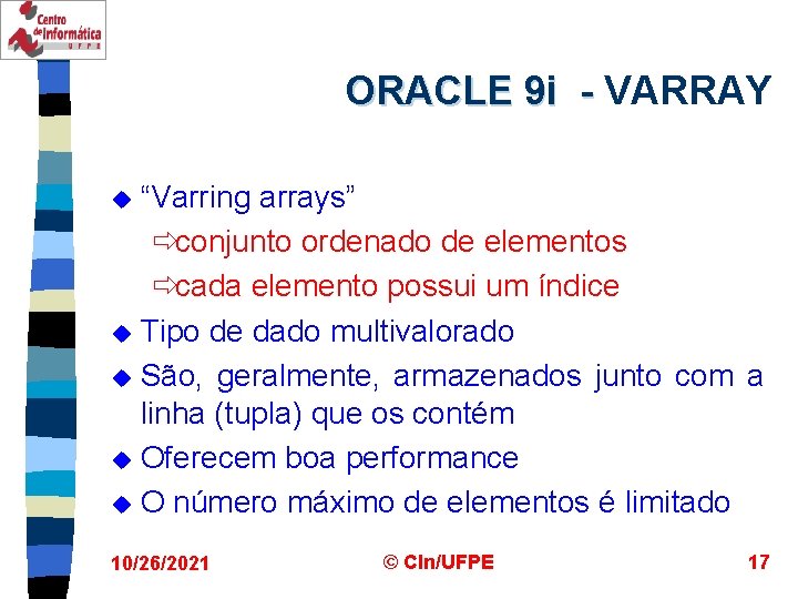 ORACLE 9 i - VARRAY “Varring arrays” ðconjunto ordenado de elementos ðcada elemento possui