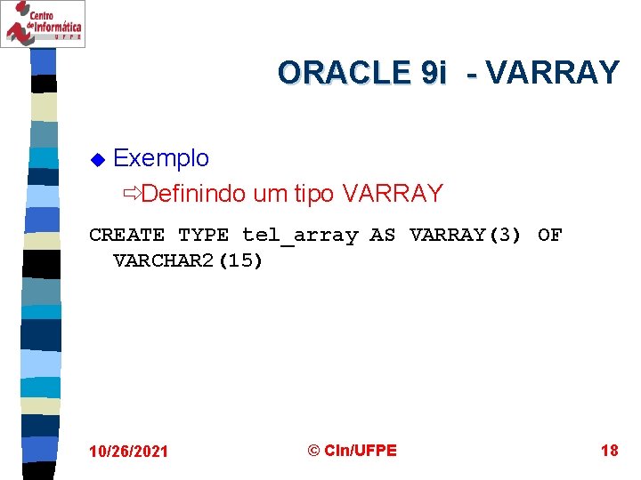 ORACLE 9 i - VARRAY u Exemplo ðDefinindo um tipo VARRAY CREATE TYPE tel_array