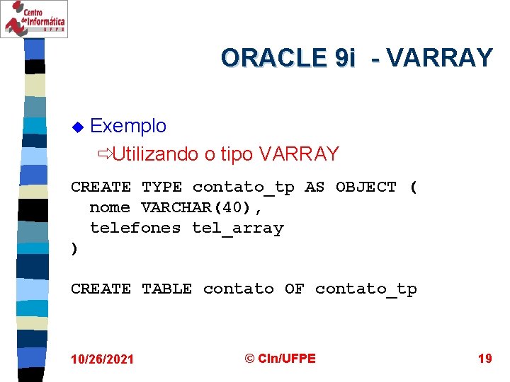 ORACLE 9 i - VARRAY u Exemplo ðUtilizando o tipo VARRAY CREATE TYPE contato_tp