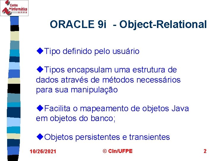 ORACLE 9 i - Object-Relational u. Tipo definido pelo usuário u. Tipos encapsulam uma