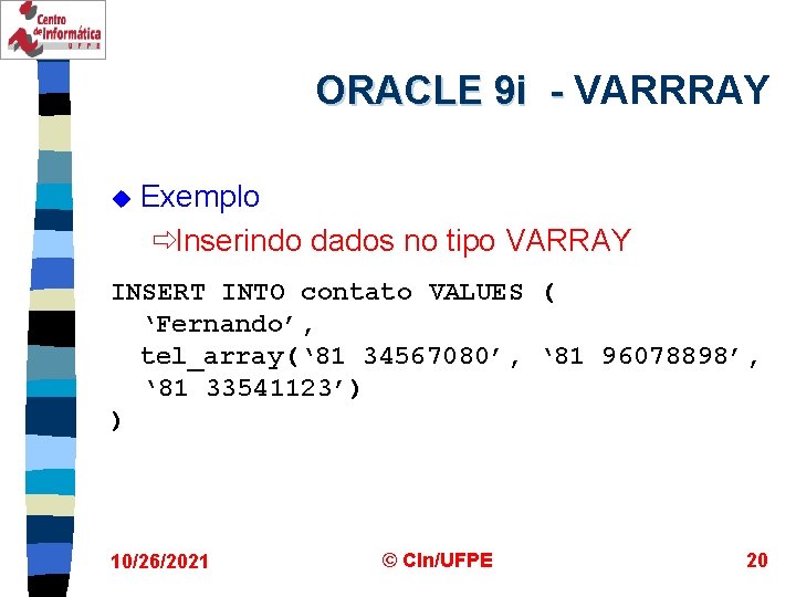 ORACLE 9 i - VARRRAY u Exemplo ðInserindo dados no tipo VARRAY INSERT INTO