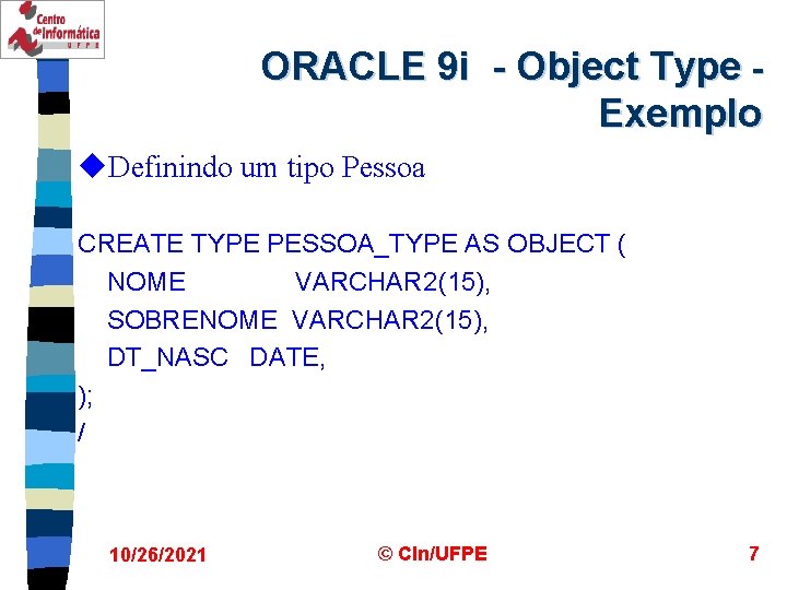 ORACLE 9 i - Object Type Exemplo u. Definindo um tipo Pessoa CREATE TYPE