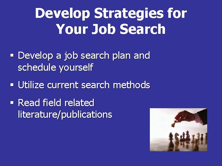 Develop Strategies for Your Job Search § Develop a job search plan and schedule