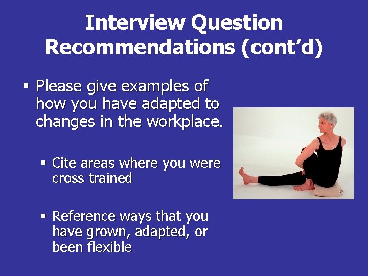 Interview Question Recommendations (cont’d) § Please give examples of how you have adapted to