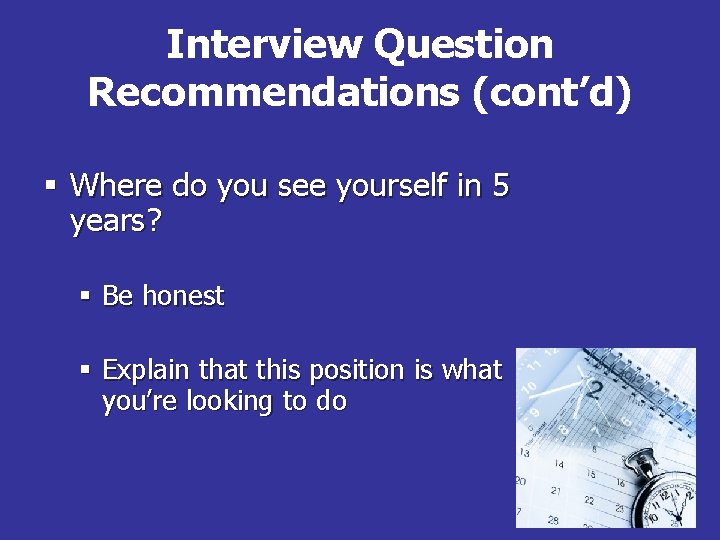 Interview Question Recommendations (cont’d) § Where do you see yourself in 5 years? §