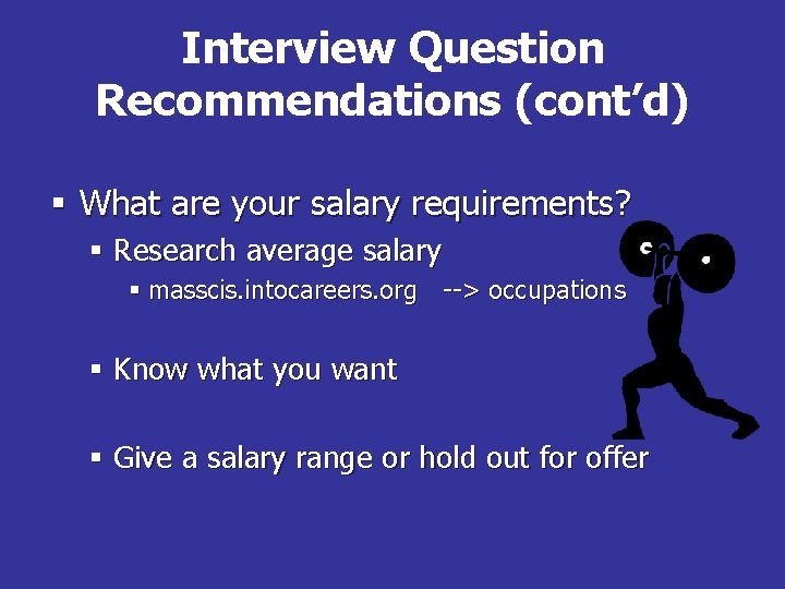 Interview Question Recommendations (cont’d) § What are your salary requirements? § Research average salary