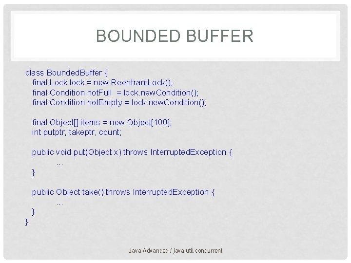 BOUNDED BUFFER class Bounded. Buffer { final Lock lock = new Reentrant. Lock(); final